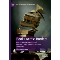 Books Across Borders: UNESCO and the Politics of Postwar Cultural Reconstruction, 1945–1951