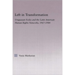 Left in Transformation: Uruguayan Exiles and the Latin American Human Rights Network, 1967 -1984