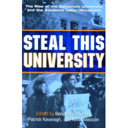 Steal This University: The Rise of the Corporate University and the Academic Labor Movement