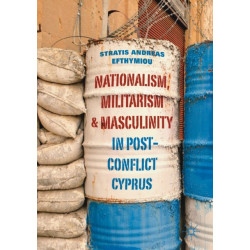 Nationalism, Militarism and Masculinity in Post-Conflict Cyprus