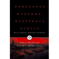 Dangerous Weapons, Desperate States: Russia, Belarus, Kazakstan and Ukraine