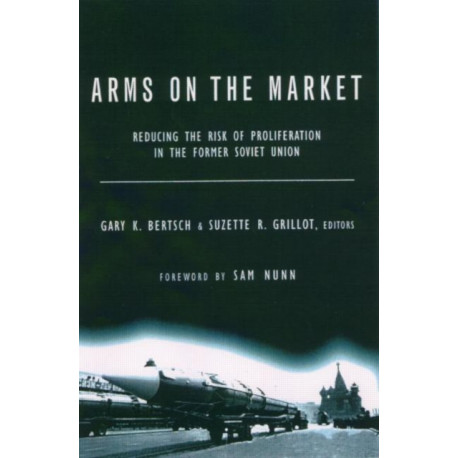 Arms on the Market: Reducing the Risk of Proliferation in the Former Soviet Union