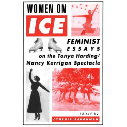 Women On Ice: Feminist Responses to the Tonya Harding/Nancy Kerrigan Spectacle