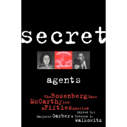 Secret Agents: The Rosenberg Case, McCarthyism and Fifties America
