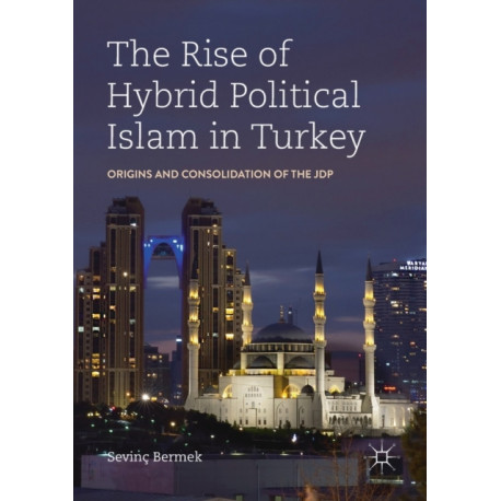 The Rise of Hybrid Political Islam in Turkey: Origins and Consolidation of the JDP