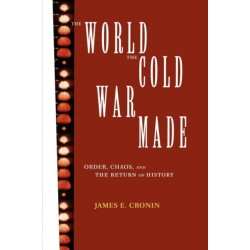 The World the Cold War Made: Order, Chaos and the Return of History