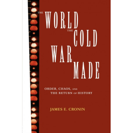 The World the Cold War Made: Order, Chaos and the Return of History