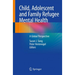 Child, Adolescent and Family Refugee Mental Health: A Global Perspective