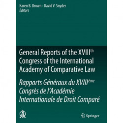 General Reports of the XVIIIth Congress of the International Academy of Comparative Law/Rapports Generaux du XVIIIeme Congres de l’Academie Internationale de Droit Compare