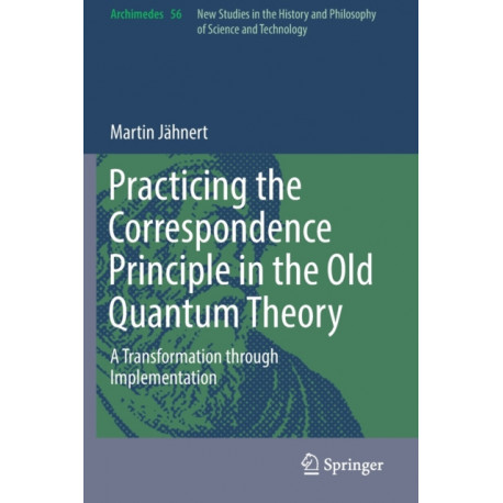 Practicing the Correspondence Principle in the Old Quantum Theory: A Transformation through Implementation