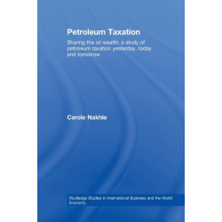 Petroleum Taxation: Sharing the Oil Wealth: A Study of Petroleum Taxation Yesterday, Today and Tomorrow