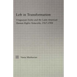 Left in Transformation: Uruguayan Exiles and the Latin American Human Rights Network, 1967 -1984