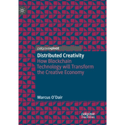 Distributed Creativity: How Blockchain Technology will Transform the Creative Economy