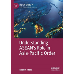 Understanding ASEAN’s Role in Asia-Pacific Order