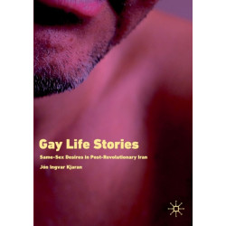 Gay Life Stories: Same-Sex Desires in Post-Revolutionary Iran
