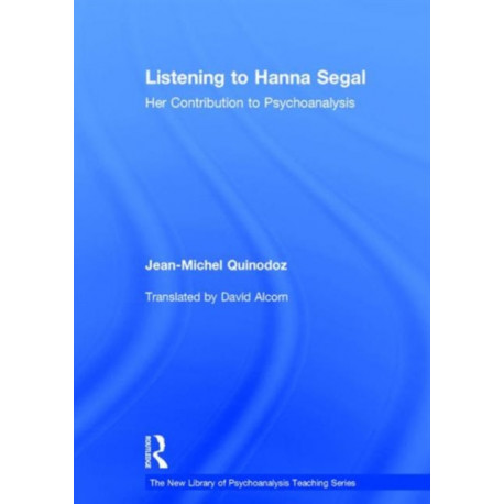 Listening to Hanna Segal: Her Contribution to Psychoanalysis
