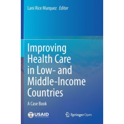 Improving Health Care in Low- and Middle-Income Countries: A Case Book