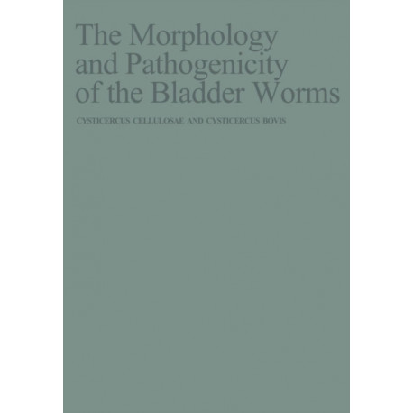 The Morphology and Pathogenicity of the Bladder Worms: Cysticercus cellulosae and Cysticercus bovis