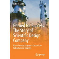 Primed for Success: The Story of Scientific Design Company: How Chemical Engineers Created the Petrochemical Industry