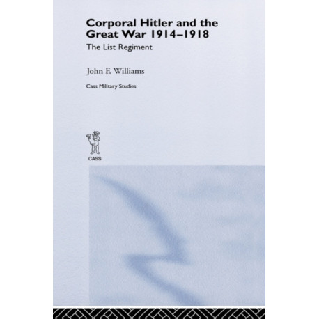 Corporal Hitler and the Great War 1914-1918: The List Regiment