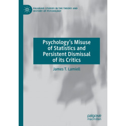 Psychology’s Misuse of Statistics and Persistent Dismissal of its Critics