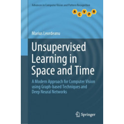 Unsupervised Learning in Space and Time: A Modern Approach for Computer Vision using Graph-based Techniques and Deep Neural Networks