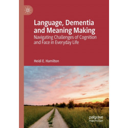 Language, Dementia and Meaning Making: Navigating Challenges of Cognition and Face in Everyday Life