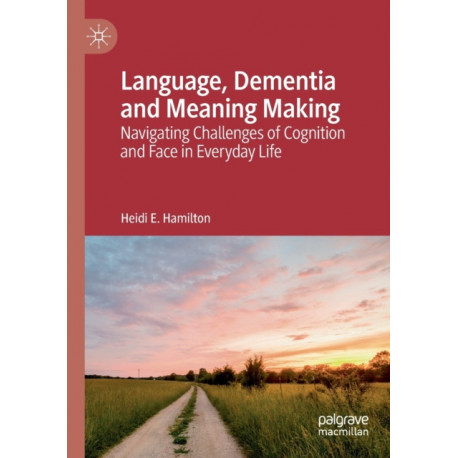 Language, Dementia and Meaning Making: Navigating Challenges of Cognition and Face in Everyday Life
