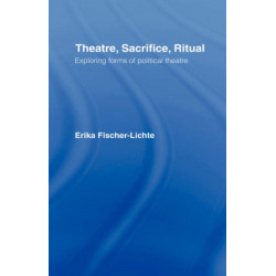 Theatre, Sacrifice, Ritual: Exploring Forms of Political Theatre