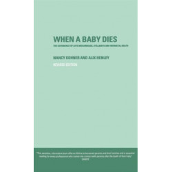 When A Baby Dies: The Experience of Late Miscarriage, Stillbirth and Neonatal Death
