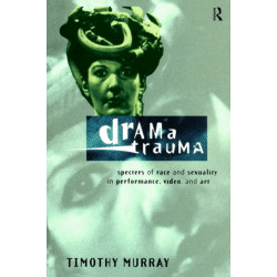 Drama Trauma: Specters of Race and Sexuality in Performance, Video and Art