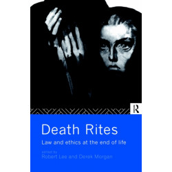 Death Rites: Law and Ethics at the End of Life