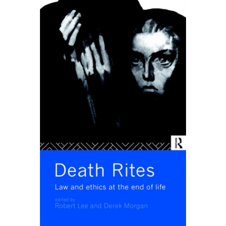 Death Rites: Law and Ethics at the End of Life
