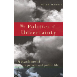 The Politics of Uncertainty: Attachment in Private and Public Life