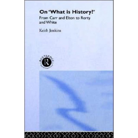 On 'What Is History?': From Carr and Elton to Rorty and White