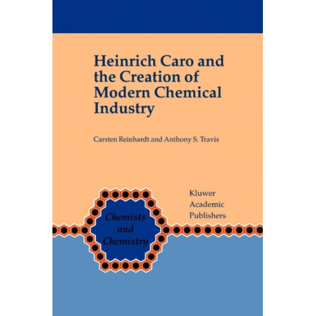 Heinrich Caro and the Creation of Modern Chemical Industry