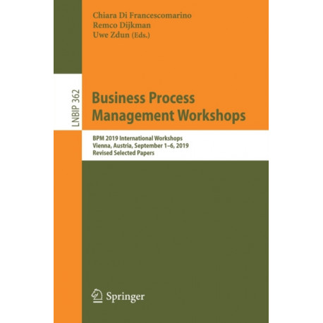 Business Process Management Workshops: BPM 2019 International Workshops, Vienna, Austria, September 1–6, 2019, Revised Selected Papers