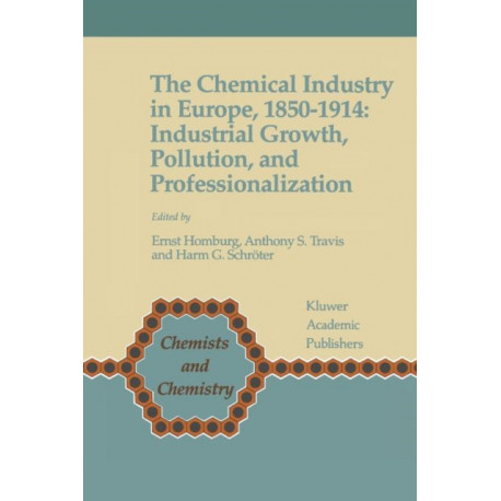 The Chemical Industry in Europe, 1850–1914: Industrial Growth, Pollution, and Professionalization