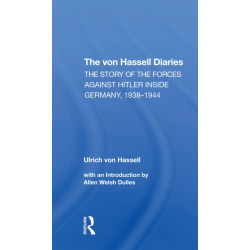 The Von Hassell Diaries: The Story Of The Forces Against Hitler Inside Germany, 19381944