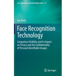 Face Recognition Technology: Compulsory Visibility and Its Impact on Privacy and the Confidentiality of Personal Identifiable Images