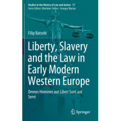 Liberty, Slavery and the Law in Early Modern Western Europe: Omnes Homines aut Liberi Sunt aut Servi