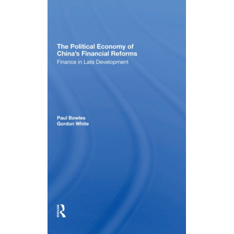 The Political Economy Of China's Financial Reforms: Finance In Late Development