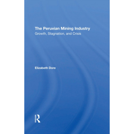 The Peruvian Mining Industry: Growth, Stagnation, And Crisis