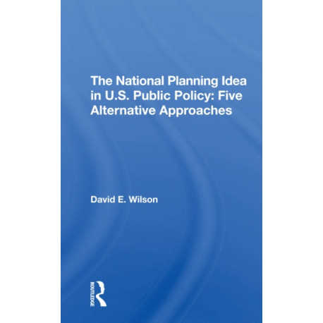 The National Planning Idea In U.s. Public Policy: Five Alternative Approaches