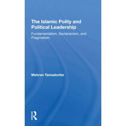 The Islamic Polity And Political Leadership: Fundamentalism, Sectarianism, And Pragmatism
