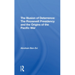 The Illusion Of Deterrence: The Roosevelt Presidency And The Origins Of The Pacific War
