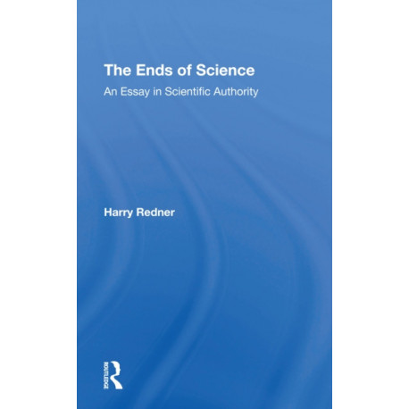 The Ends Of Science: An Essay In Scientific Authority