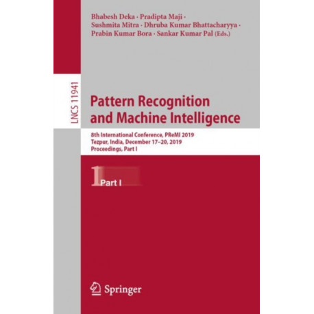 Pattern Recognition and Machine Intelligence: 8th International Conference, PReMI 2019, Tezpur, India, December 17-20, 2019, Proceedings, Part I