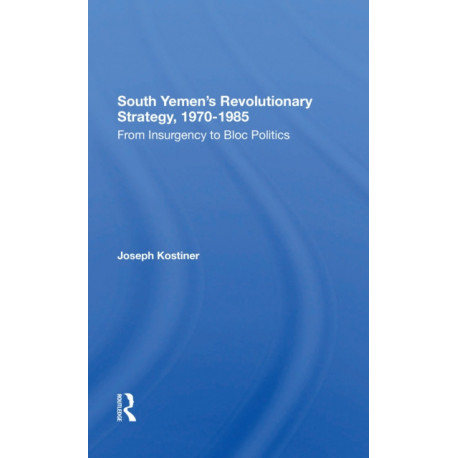 South Yemen's Revolutionary Strategy, 1970-1985: From Insurgency To Bloc Politics