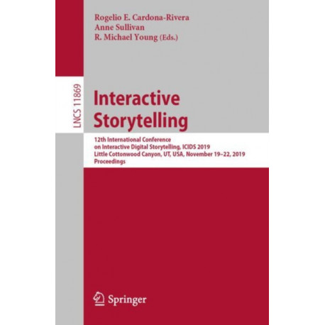 Interactive Storytelling: 12th International Conference on Interactive Digital Storytelling, ICIDS 2019, Little Cottonwood Canyon, UT, USA, November 19–22, 2019, Proceedings